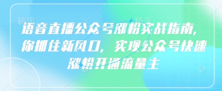 语音直播公众号涨粉实战指南，你抓住新风口，实现公众号快速涨粉开通流量主-彼飞网创