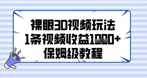 裸眼3D视频玩法，1条视频收益几张，保姆级教程-彼飞网创