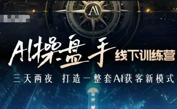 AI操盘手线下训练营，打造AI获客新模式，跟上ai时代，新商业-彼飞网创