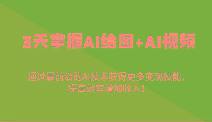 3天掌握AI绘图+AI视频，通过最前沿的AI技术获得更多变现技能，提高效率增加收入！-彼飞网创