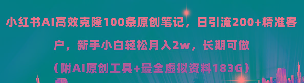 小红书AI高效克隆100原创爆款笔记，日引流200+，轻松月入2w+，长期可做…-彼飞网创