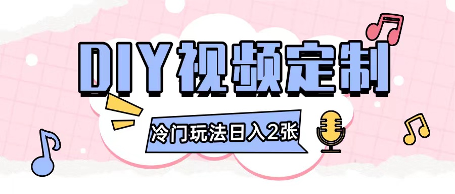 2024日入几张的diy视频定制小白0基础即可操作-彼飞网创