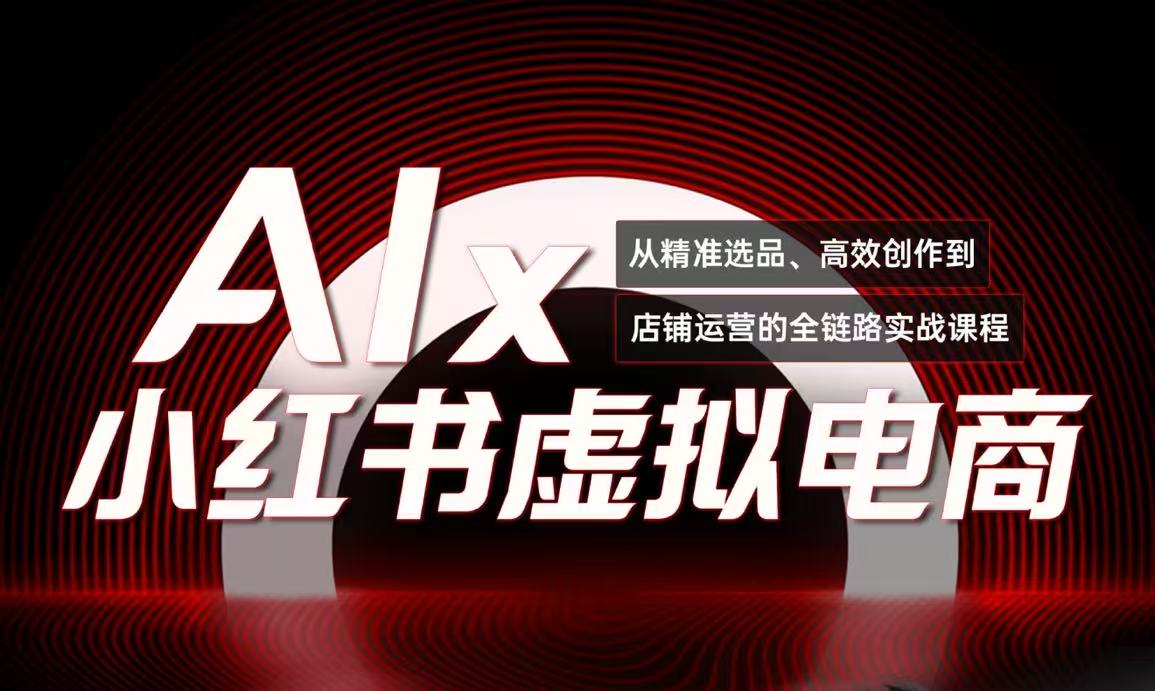 单号月收3w+，小红书低成本搞钱课《AI×小红书虚拟电商》全套-彼飞网创