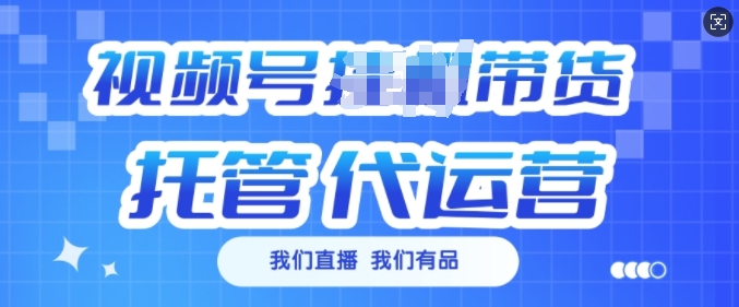 视频号挂J直播带货托管代运营，每个月多挣3k【揭秘】-彼飞网创
