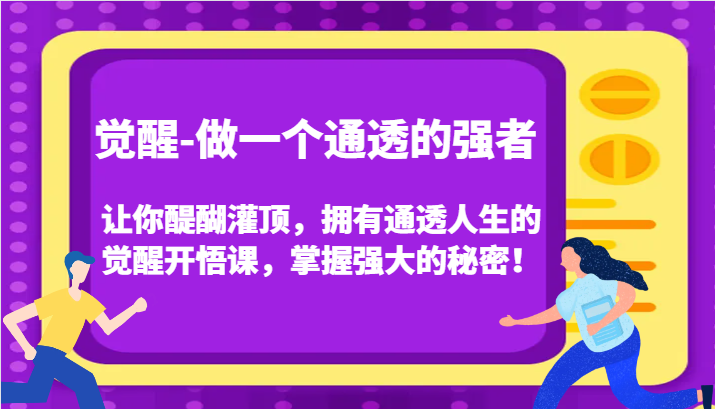认知觉醒，让你醍醐灌顶拥有通透人生，掌握强大的秘密！觉醒开悟课(更新)-彼飞网创