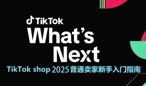 TikTok shop 2025普通卖家新手入门指南，助新手快速掌握从0到1的跨境电商运营逻辑-彼飞网创