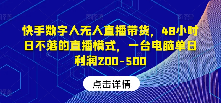 快手数字人无人直播带货，48小时日不落的直播模式，一台电脑单日利润200-500-彼飞网创