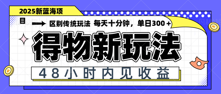 得物新玩法，48小时内见收益，一天变现300＋，可矩阵-彼飞网创