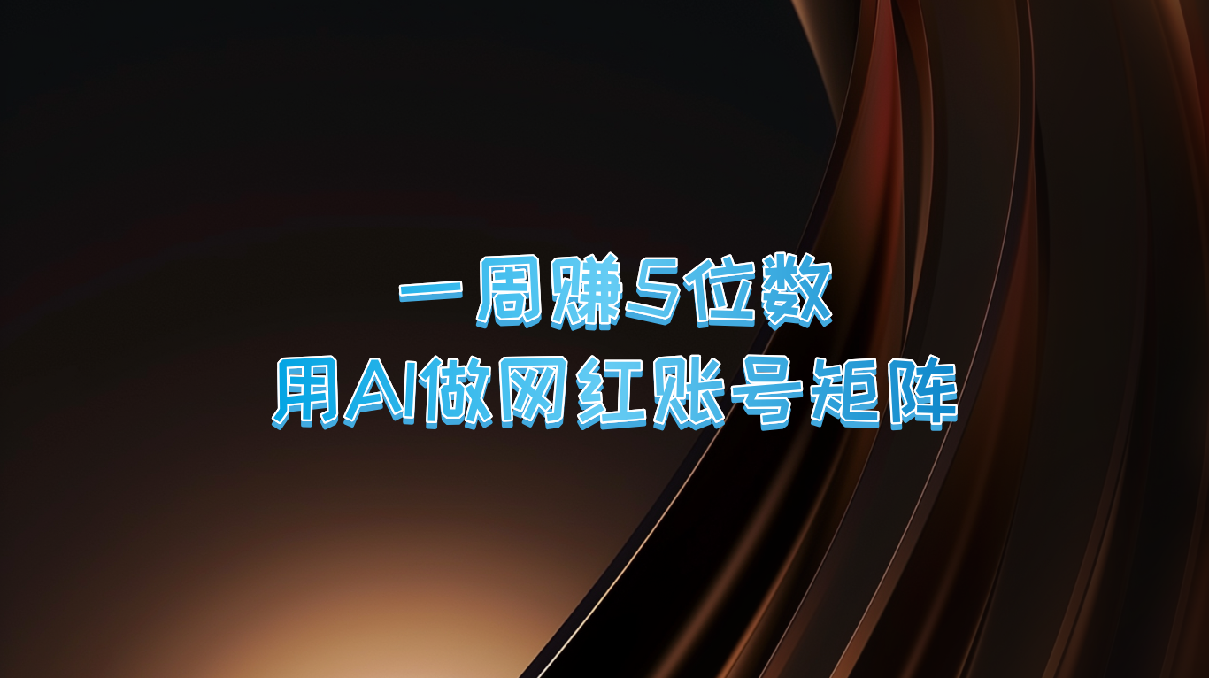 一周赚5位数，用AI做网红账号矩阵，现在的AI功能实在太强大了-彼飞网创