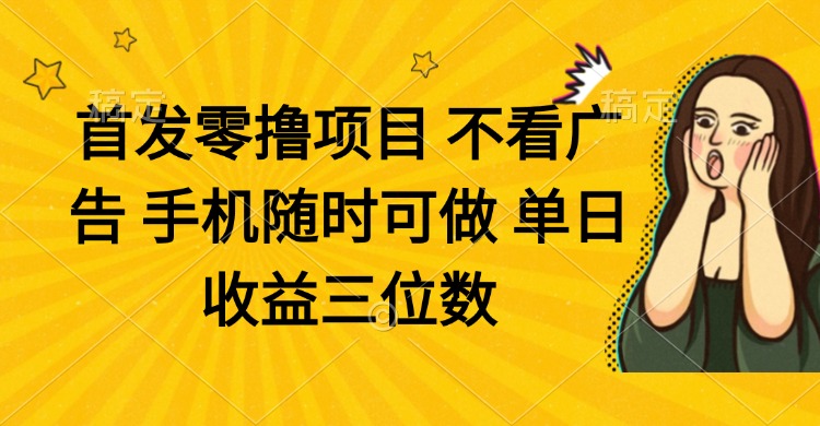 零撸项目 不看广告 手机随时可做 单日收益三位数-彼飞网创