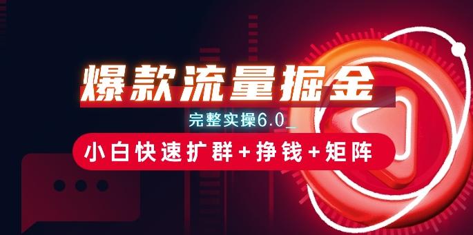 爆款流量掘金_完整实操6.0_小白快速扩群+挣钱+矩阵思路【揭秘】-彼飞网创