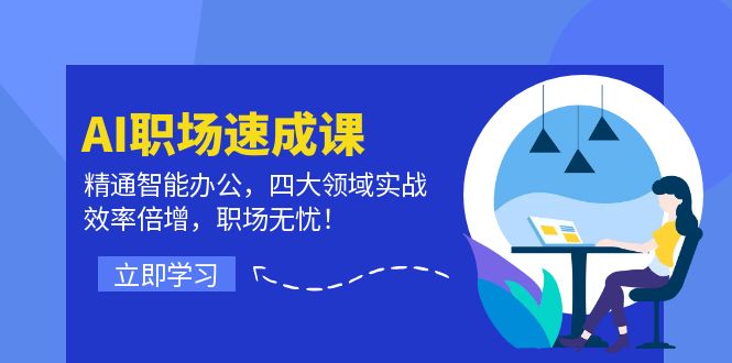 AI职场速成课：精通智能办公，四大领域实战，效率倍增，职场无忧！-彼飞网创