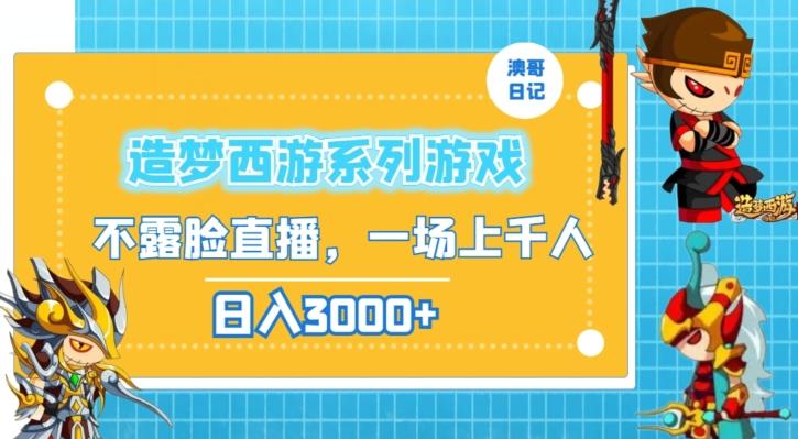 造梦西游系列游戏不露脸直播，回忆杀一场直播上千人，日入3000+【揭秘】-彼飞网创