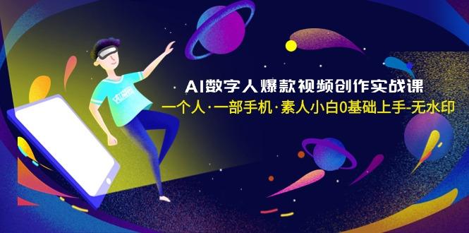 AI数字人爆款视频创作实战课，一个人·一部手机·素人小白0基础上手-无水印-彼飞网创