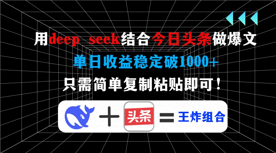 用deep seek结合今日头条做爆文，单日收益稳定破1000+，只需简单复制粘…-彼飞网创
