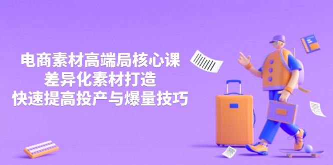 3月电商素材高端局核心课，差异化素材打造，快速提高投产与爆量技巧-彼飞网创