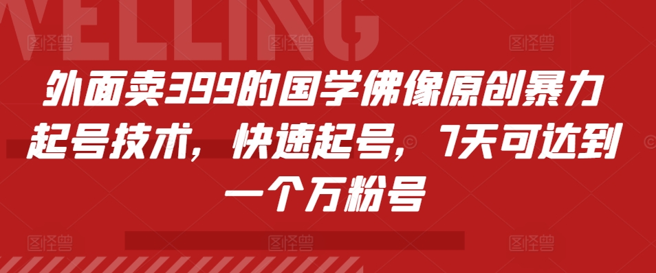 外面卖399的国学佛像原创暴力起号技术，快速起号，7天可达到一个万粉号-彼飞网创