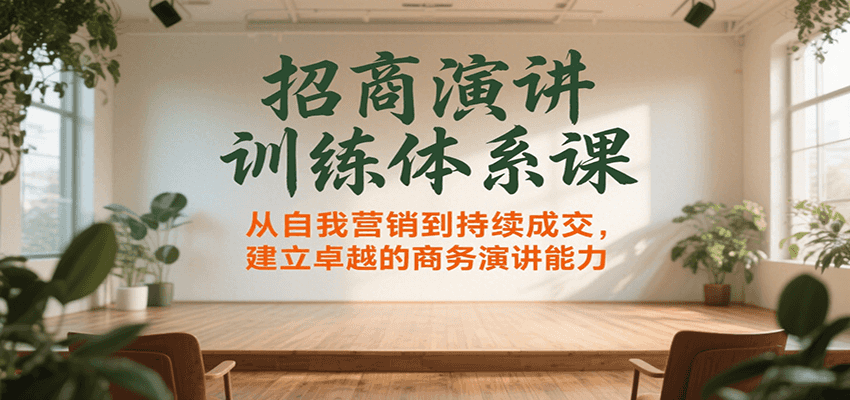 招商演讲训练体系课，从自我营销到持续成交，建立卓越的商务演讲能力-彼飞网创