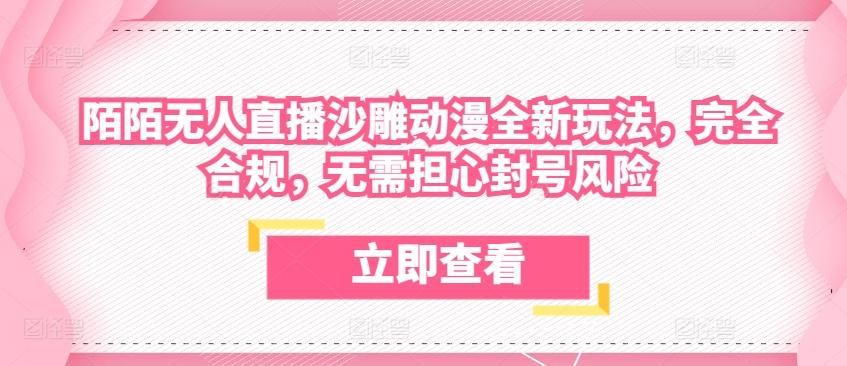 陌陌无人直播沙雕动漫全新玩法，完全合规，无需担心封号风险【揭秘】-彼飞网创