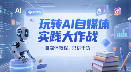 玩转AI自媒体实践大作战-自媒体教程，只讲干货-彼飞网创