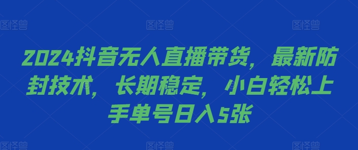2024抖音无人直播带货，最新防封技术，长期稳定，小白轻松上手单号日入5张【揭秘】-彼飞网创