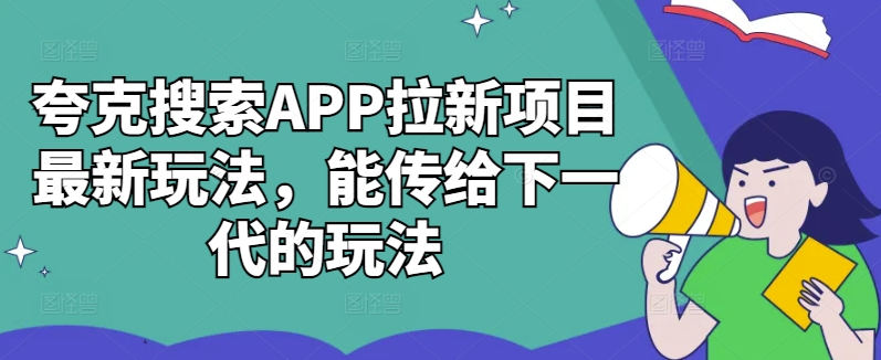 夸克搜索APP拉新项目最新玩法，能传给下一代的玩法-彼飞网创