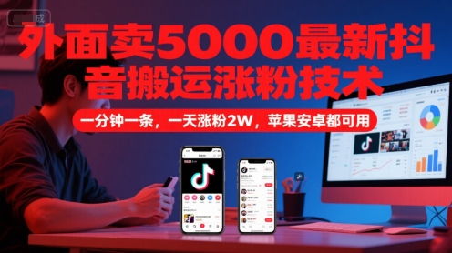 外面卖5000最新抖音搬运涨粉技术，新玩法，一分钟一条，一天涨粉2W，苹果安卓都可用-彼飞网创
