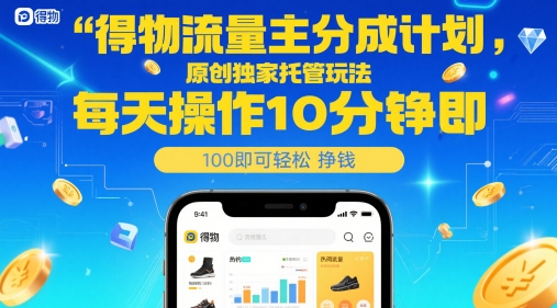 得物流量主分成计划，原创独家托管玩法，每天操作10分钟即可轻松挣米【揭秘】-彼飞网创