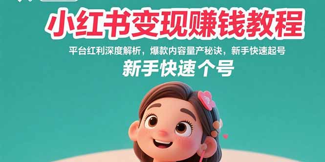 小红书变现赚钱教程：平台红利深度解析，爆款内容量产秘诀，新手快速起号-彼飞网创