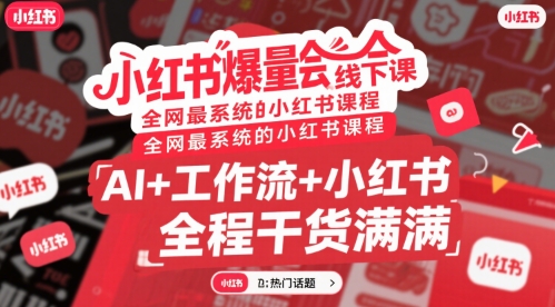 小红书爆量会线下课，全网最系统的小红书课程，AI+工作流+小红书，全程干货满满-彼飞网创