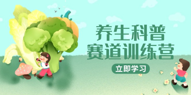 养生科普赛道训练营，AI矩阵+爆款标题+插画教学，2月3万粉接广1800/条-彼飞网创