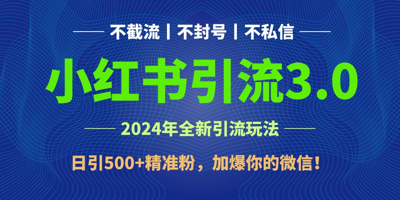 2024年4月最新小红书引流3.0玩法，日引500+精准粉，加爆你的微信！-彼飞网创