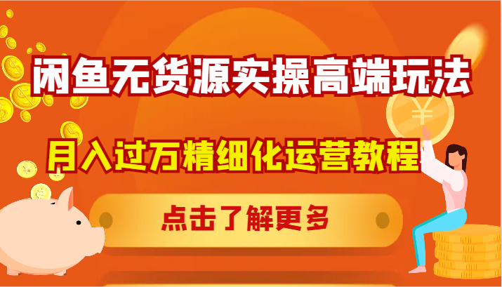 闲鱼无货源实操高端玩法，月入过万精细化运营教程-彼飞网创