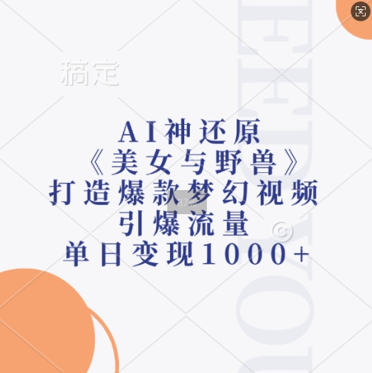 AI神还原《美女与野兽》，打造爆款梦幻视频，引爆流量，单日变现1k-彼飞网创