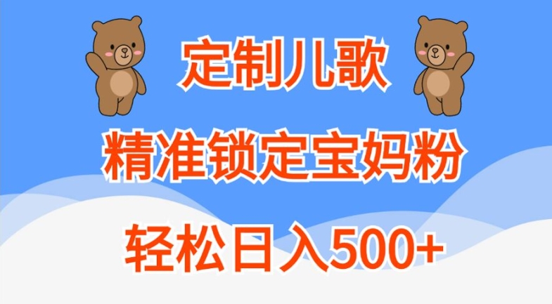 定制儿歌，精准锁定宝妈粉，轻松日入500+【揭秘】-彼飞网创