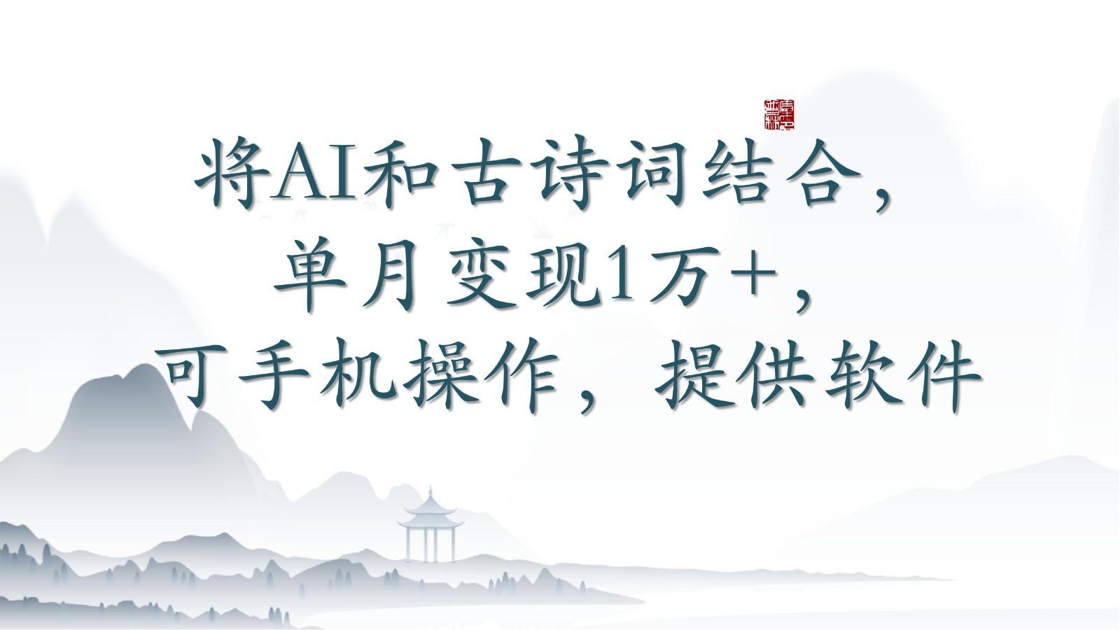 将AI和古诗词结合，单月变现1万+，可手机操作，附送软件-彼飞网创