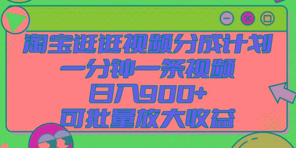 淘宝逛逛视频分成计划，一分钟一条视频， 日入900+，可批量放大收益-彼飞网创