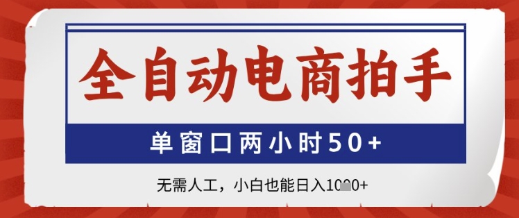 全自动电商拍手，单窗口两小时50+，无需人工，小白也能日入1k+【揭秘】-彼飞网创