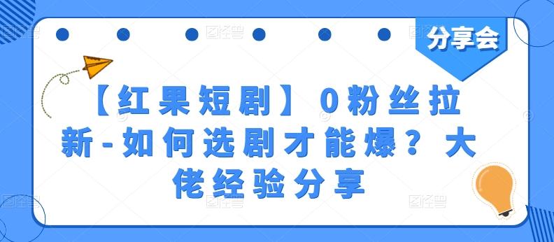 【红果短剧】0粉丝拉新-如何选剧才能爆？大佬经验分享-彼飞网创