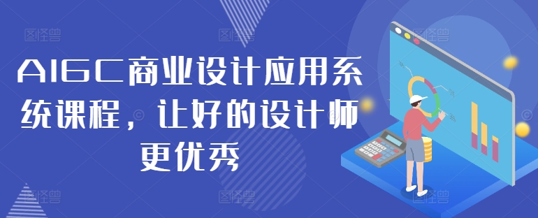AIGC商业设计应用系统课程，让好的设计师更优秀-彼飞网创
