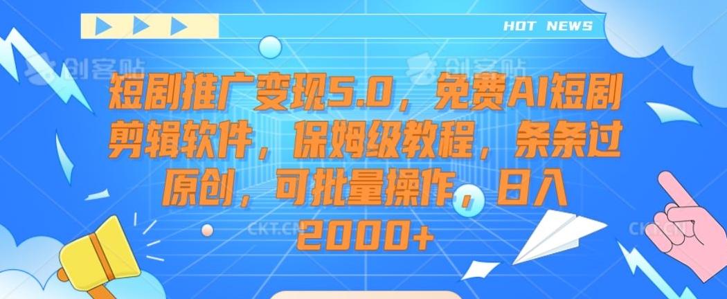 短剧推广变现5.0，免费AI短剧剪辑软件，保姆级教程，条条过原创，可批量操作，日入2000+【揭秘】-彼飞网创