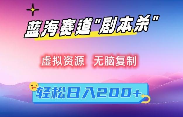 虚拟资源“剧本杀”无脑复制，轻松日入200+【揭秘】-彼飞网创