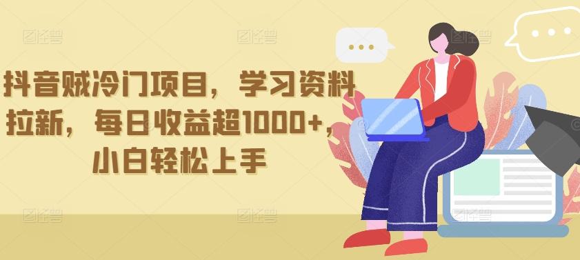 抖音贼冷门项目，学习资料拉新，每日收益超1000+，小白轻松上手【揭秘】-彼飞网创