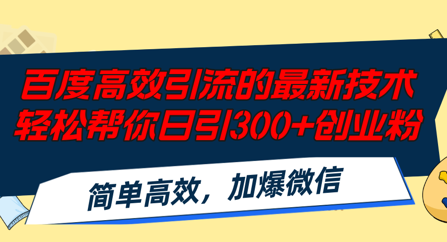 百度高效引流的最新技术,轻松帮你日引300+创业粉,简单高效，加爆微信-彼飞网创
