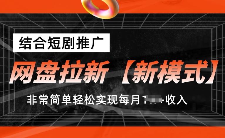 网盘拉新【新模式】，结合短剧推广，听话照做，非常简单轻松实现每月1w+收入【揭秘】-彼飞网创