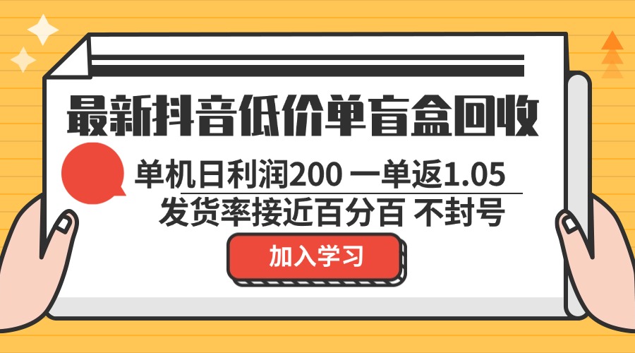 最新抖音低价单盲盒回收 一单1.05 单机日利润200 纯绿色不封号-彼飞网创
