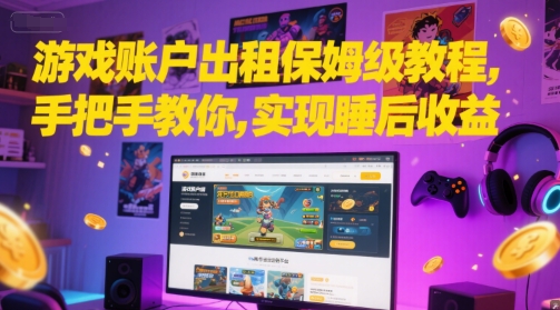 游戏账户出租保姆级教程，手把手教你，实现睡后收益-彼飞网创