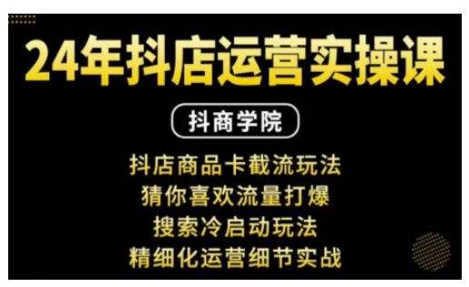 抖音小店运营实操课：抖店商品卡截流玩法，猜你喜欢流量打爆，搜索冷启动玩法，精细化运营细节实战-彼飞网创