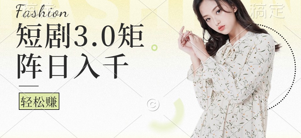 短剧3.0矩阵玩法，超简单，普通人每天可以收入1000+-彼飞网创