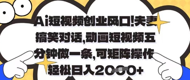 Ai短视频创业风口，夫妻搞笑对话，动画短视频五分钟做一条，可矩阵操作，轻松日入1k+【揭秘】-彼飞网创